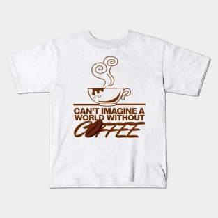 Can't Imagine A World Without Coffee Kids T-Shirt